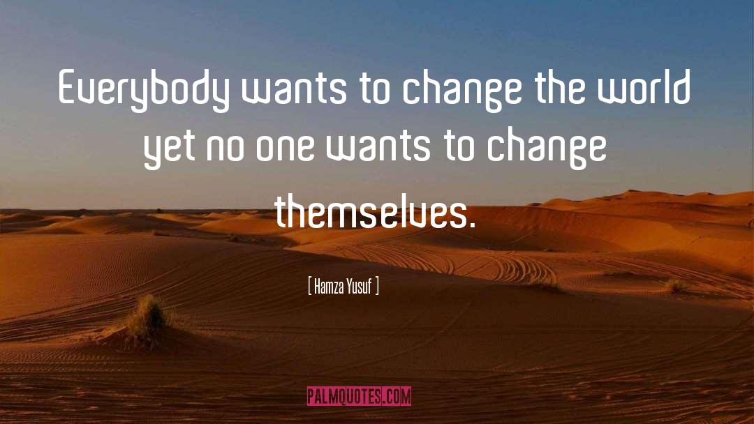 Hamza Yusuf Quotes: Everybody wants to change the