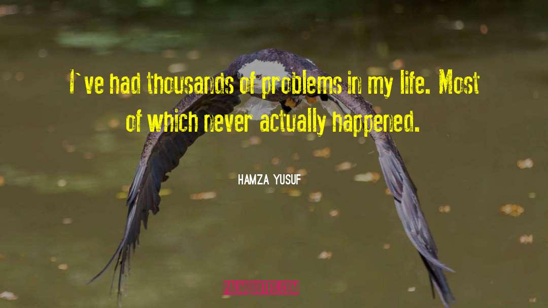 Hamza Yusuf Quotes: I've had thousands of problems