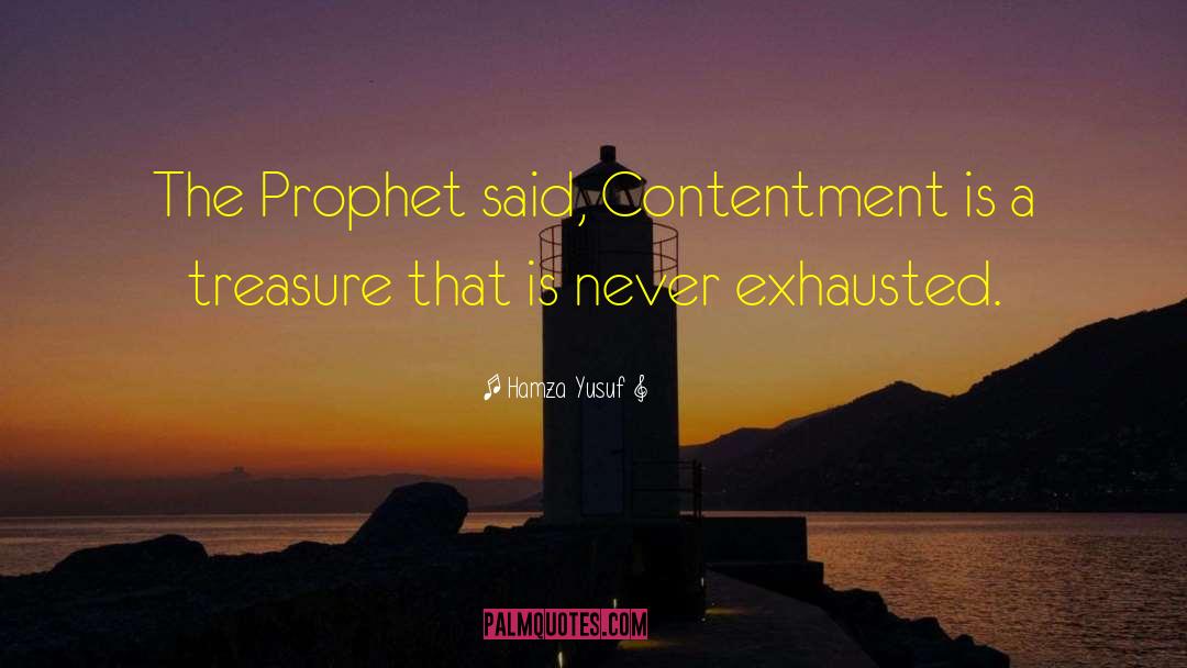 Hamza Yusuf Quotes: The Prophet said, Contentment is