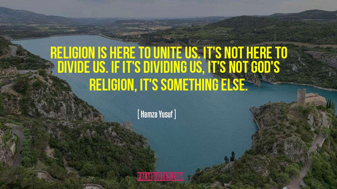 Hamza Yusuf Quotes: Religion is here to unite