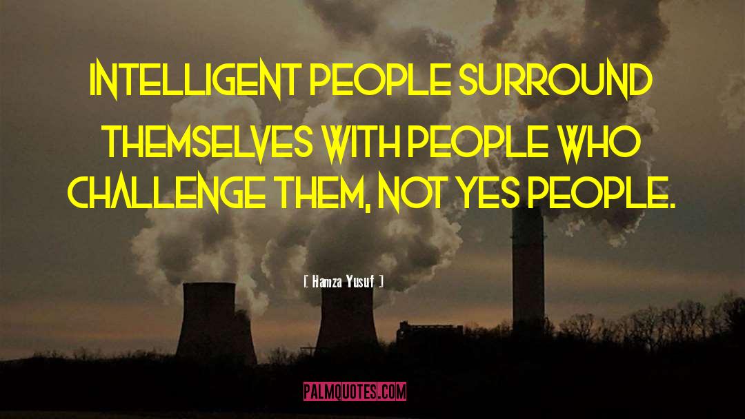 Hamza Yusuf Quotes: Intelligent people surround themselves with
