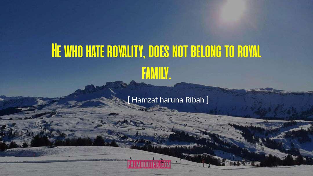 Hamzat Haruna Ribah Quotes: He who hate royality, does