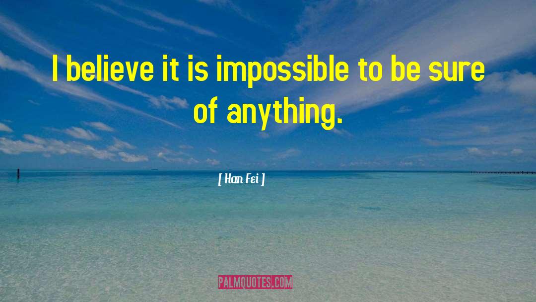 Han Fei Quotes: I believe it is impossible