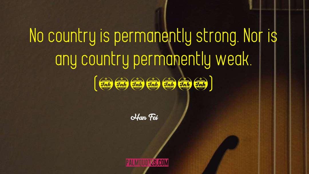 Han Fei Quotes: No country is permanently strong.