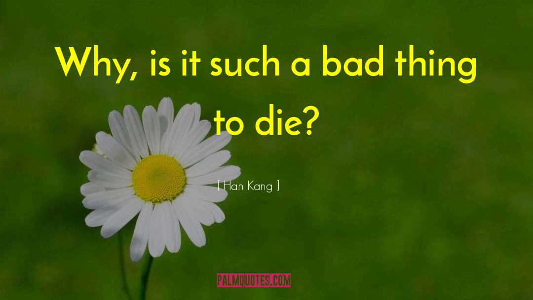 Han Kang Quotes: Why, is it such a