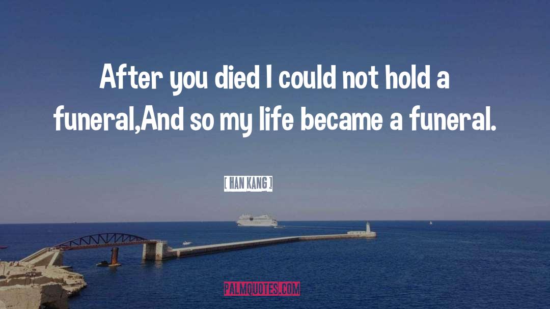Han Kang Quotes: After you died I could