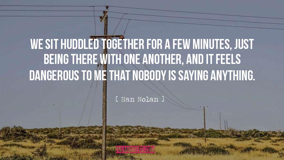 Han Nolan Quotes: We sit huddled together for