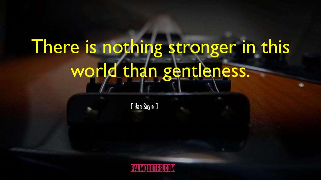 Han Suyin Quotes: There is nothing stronger in
