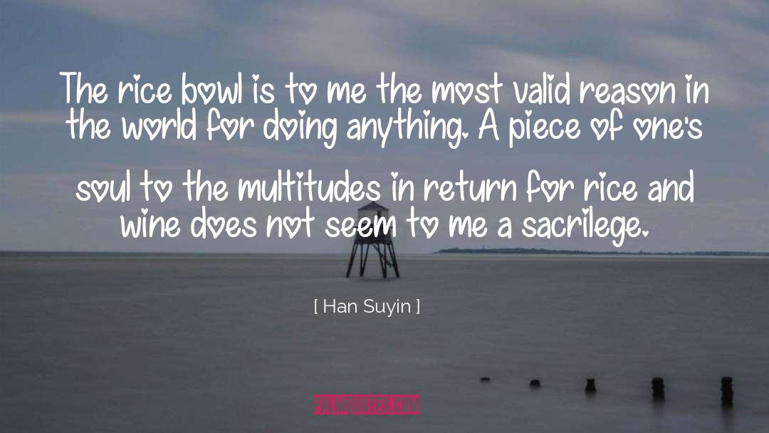 Han Suyin Quotes: The rice bowl is to