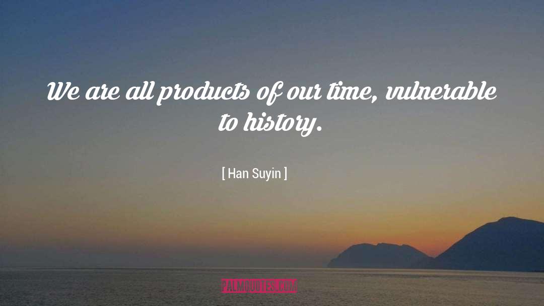 Han Suyin Quotes: We are all products of