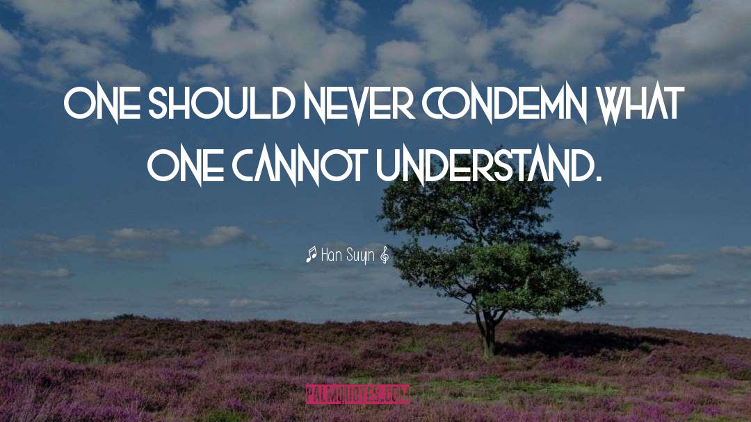 Han Suyin Quotes: One should never condemn what