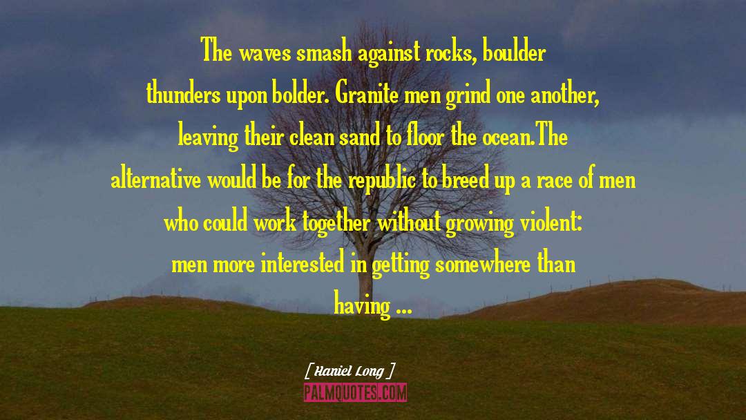 Haniel Long Quotes: The waves smash against rocks,