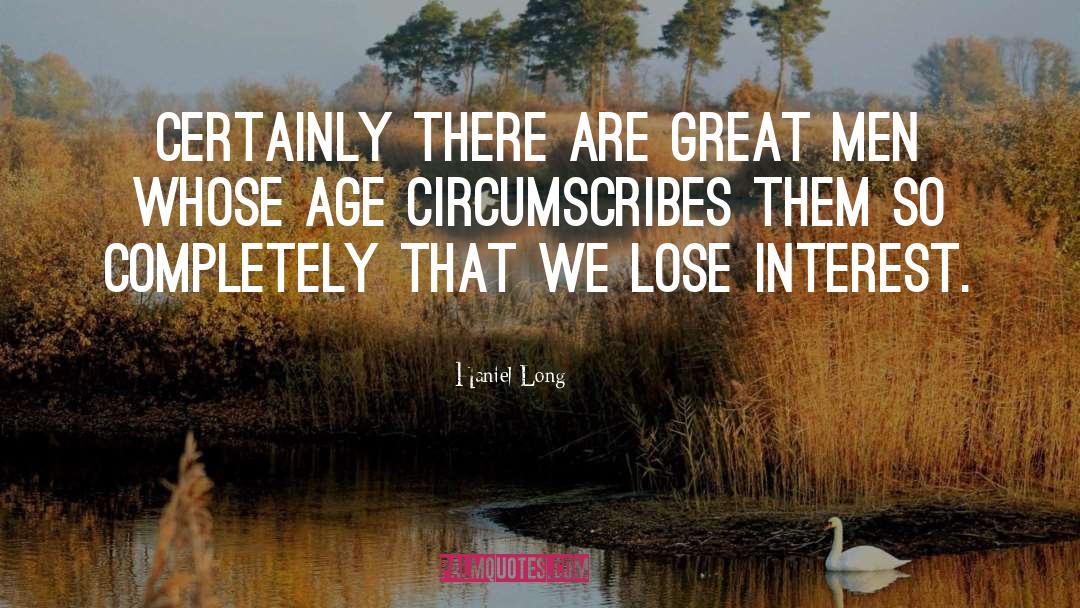 Haniel Long Quotes: Certainly there are great men