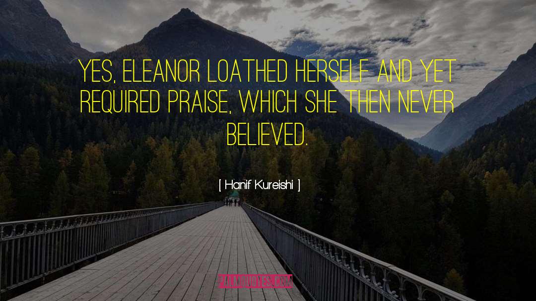 Hanif Kureishi Quotes: Yes, Eleanor loathed herself and