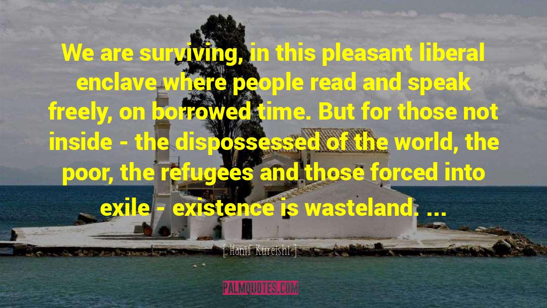 Hanif Kureishi Quotes: We are surviving, in this