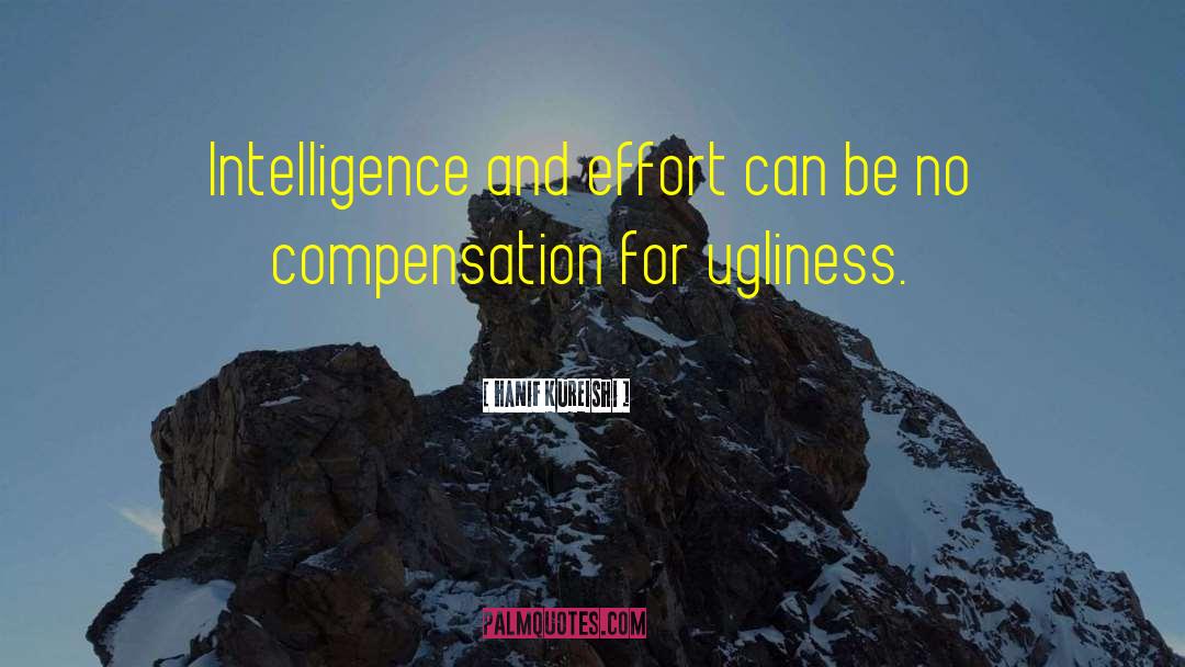 Hanif Kureishi Quotes: Intelligence and effort can be