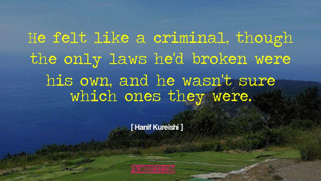 Hanif Kureishi Quotes: He felt like a criminal,