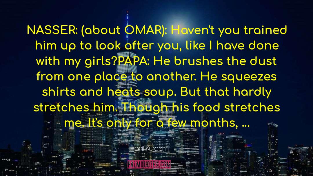 Hanif Kureishi Quotes: NASSER: (about OMAR): Haven't you