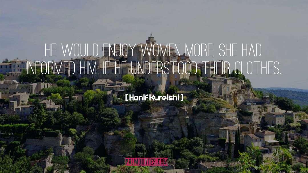 Hanif Kureishi Quotes: He would enjoy women more,