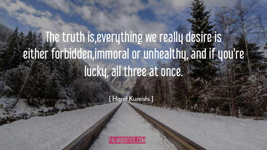 Hanif Kureishi Quotes: The truth is,everything we really