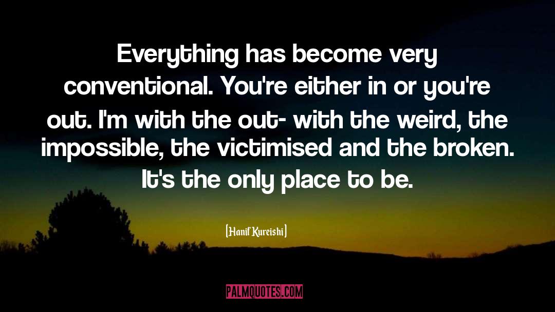 Hanif Kureishi Quotes: Everything has become very conventional.