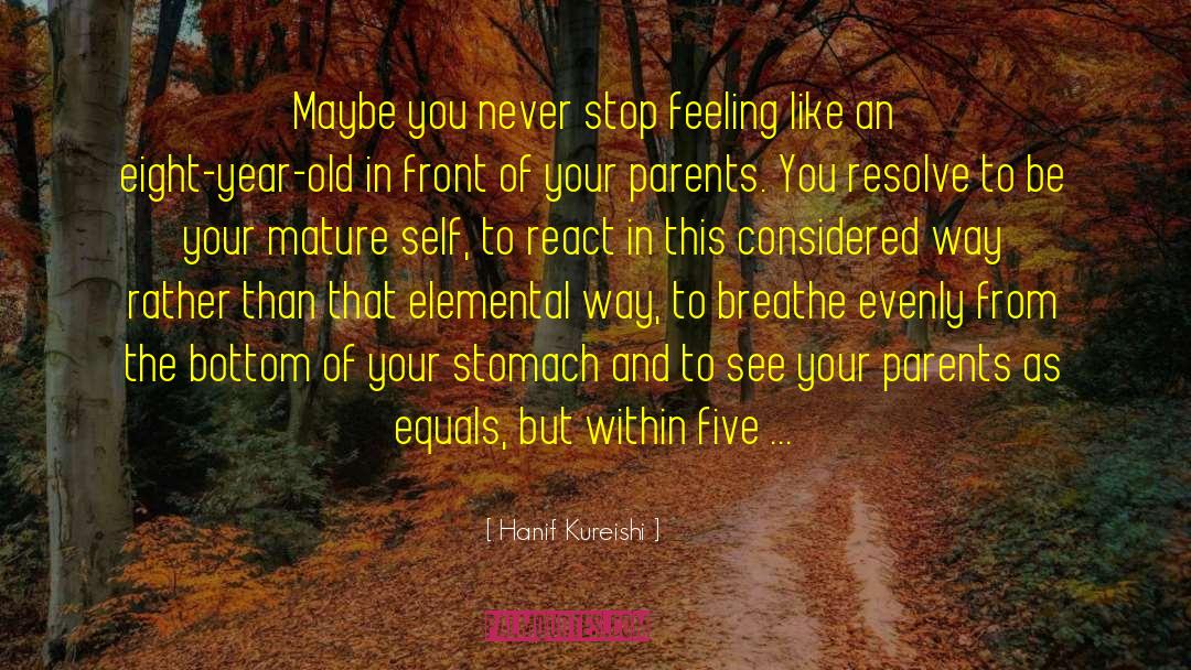 Hanif Kureishi Quotes: Maybe you never stop feeling