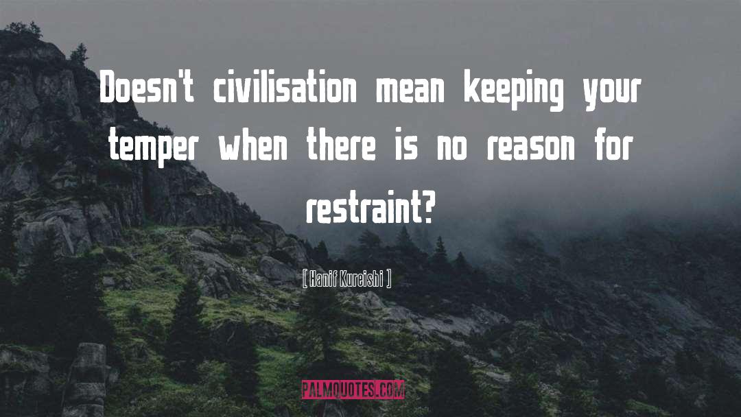 Hanif Kureishi Quotes: Doesn't civilisation mean keeping your