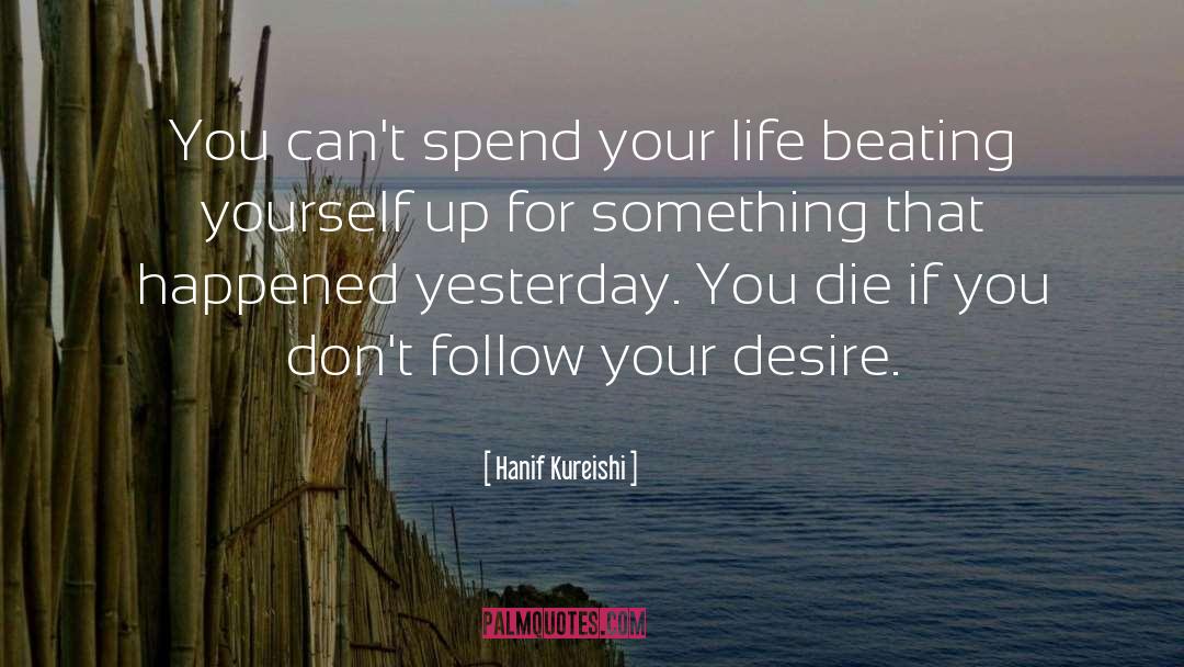 Hanif Kureishi Quotes: You can't spend your life