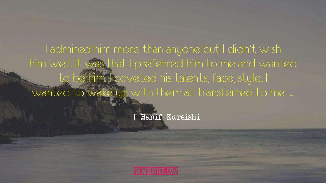 Hanif Kureishi Quotes: I admired him more than