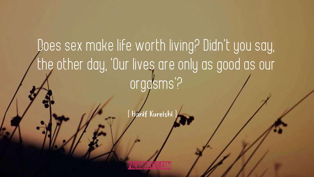 Hanif Kureishi Quotes: Does sex make life worth