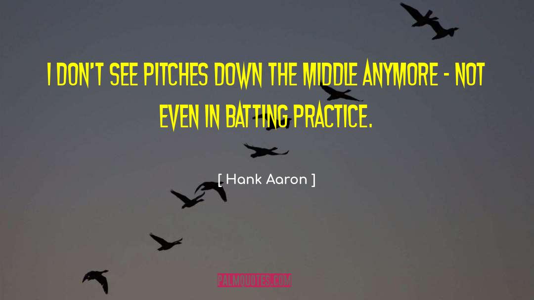 Hank Aaron Quotes: I don't see pitches down