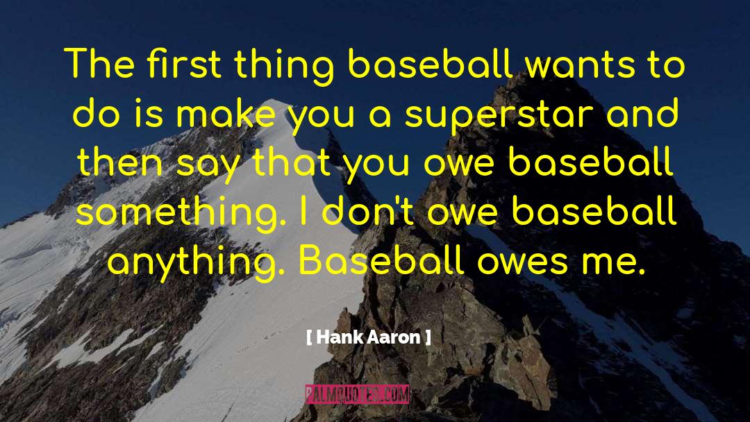 Hank Aaron Quotes: The first thing baseball wants