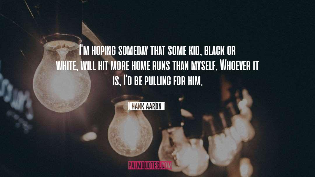 Hank Aaron Quotes: I'm hoping someday that some