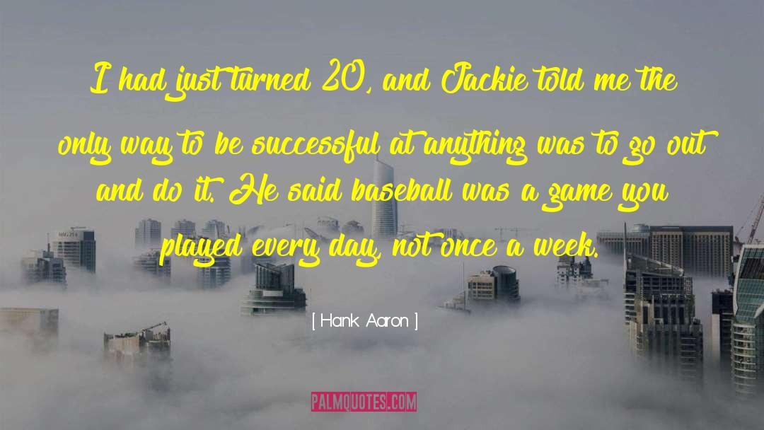 Hank Aaron Quotes: I had just turned 20,