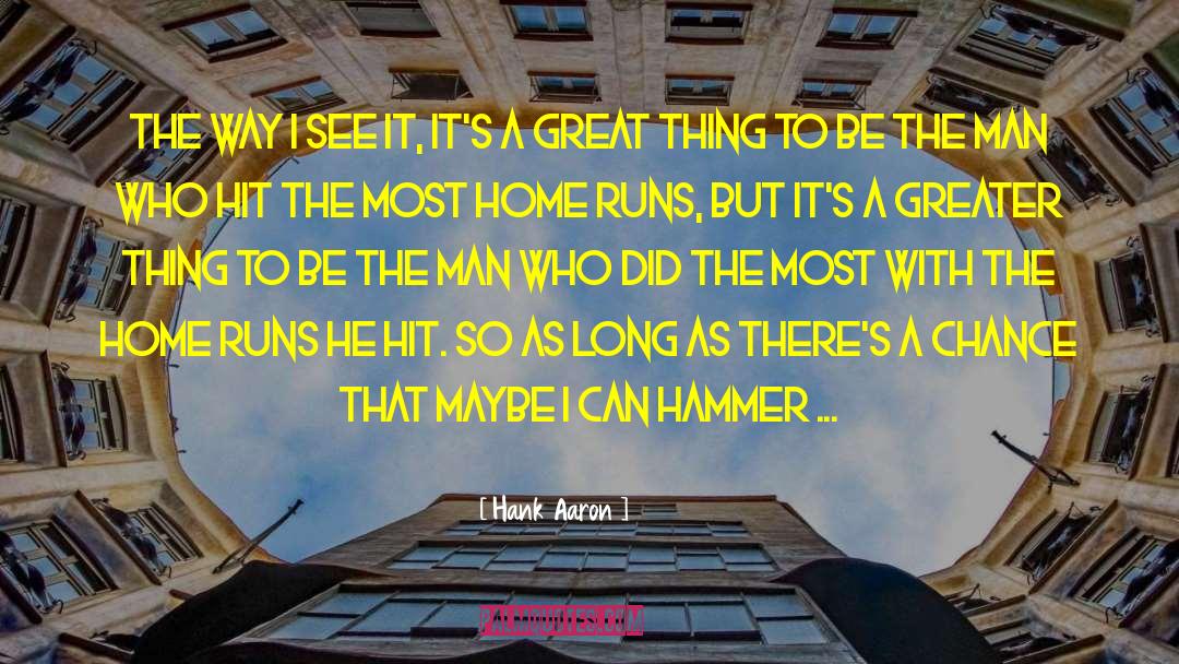 Hank Aaron Quotes: The way I see it,