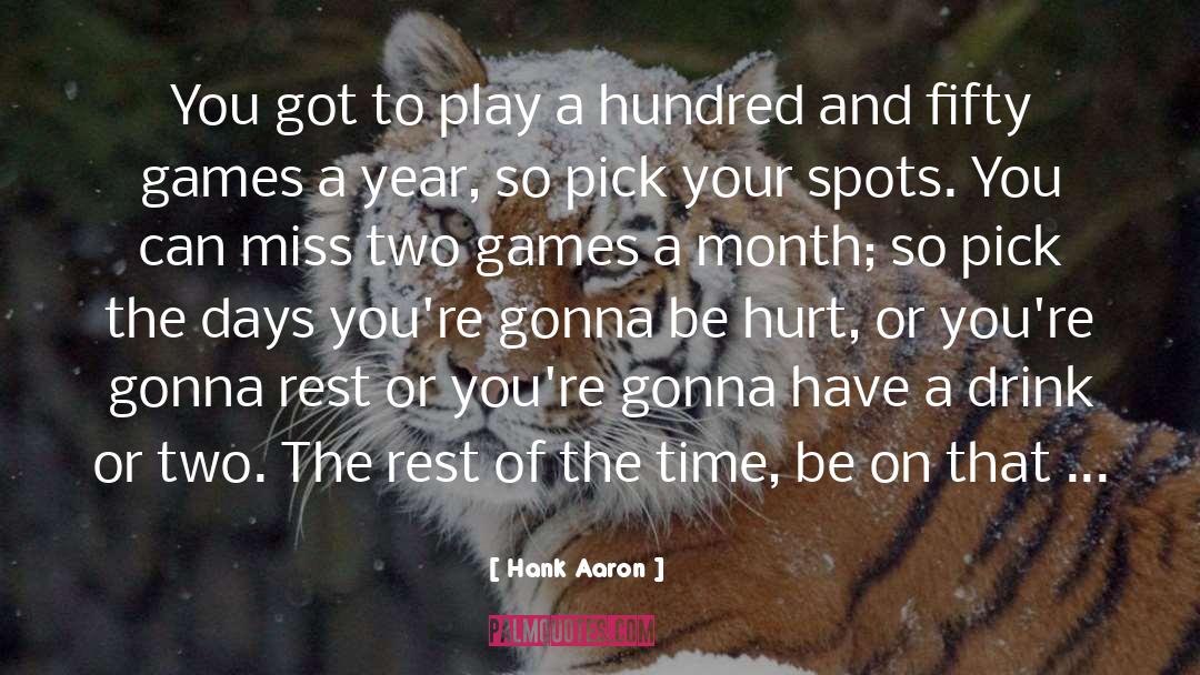 Hank Aaron Quotes: You got to play a
