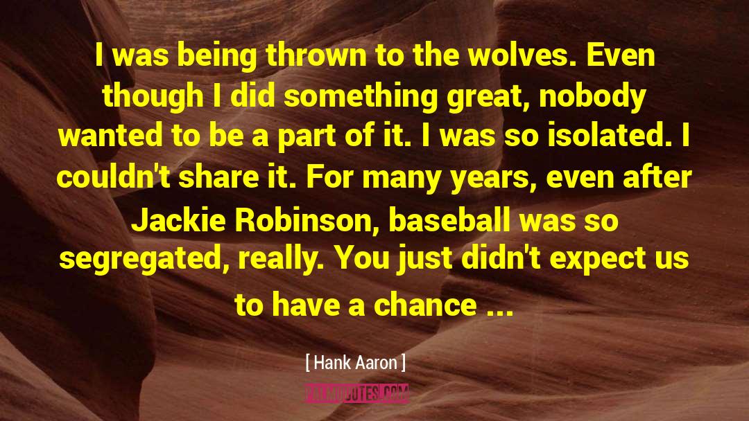 Hank Aaron Quotes: I was being thrown to