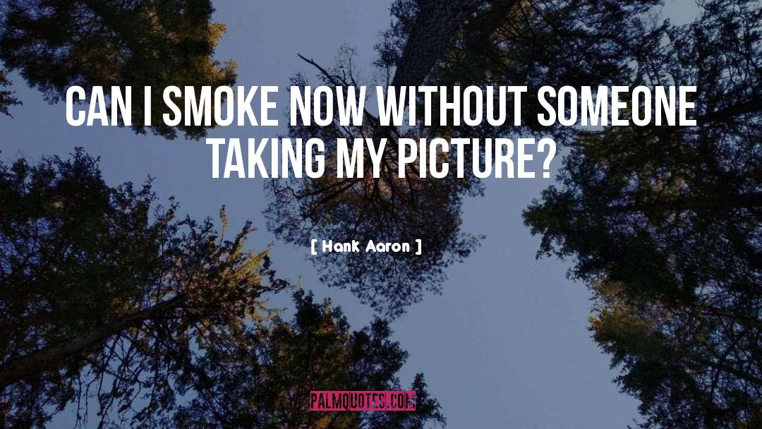 Hank Aaron Quotes: Can I smoke now without