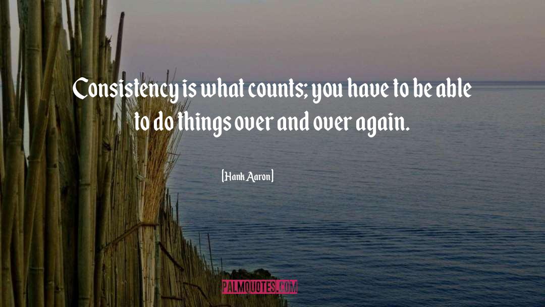 Hank Aaron Quotes: Consistency is what counts; you