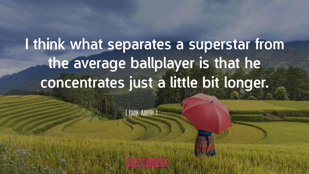 Hank Aaron Quotes: I think what separates a