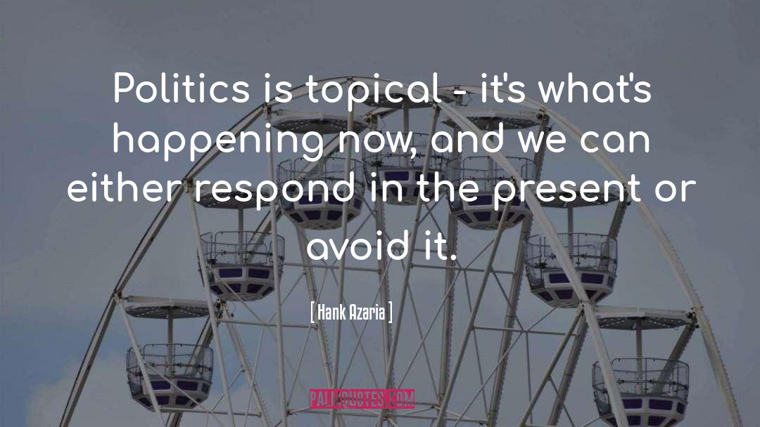 Hank Azaria Quotes: Politics is topical - it's
