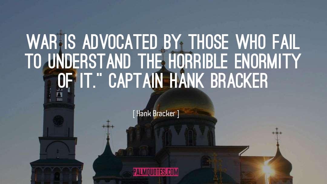Hank Bracker Quotes: War is advocated by those