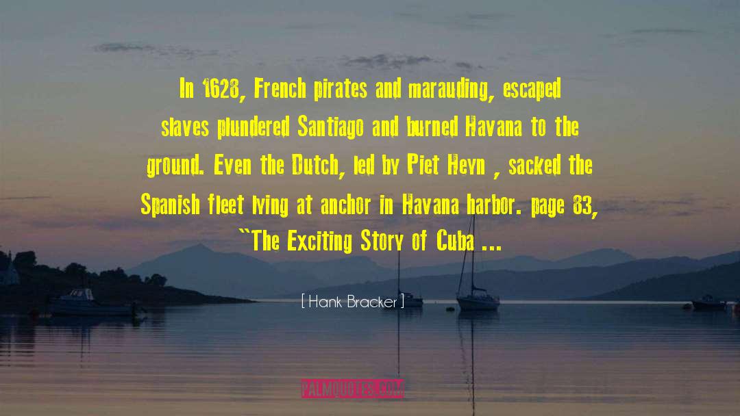 Hank Bracker Quotes: In 1628, French pirates and