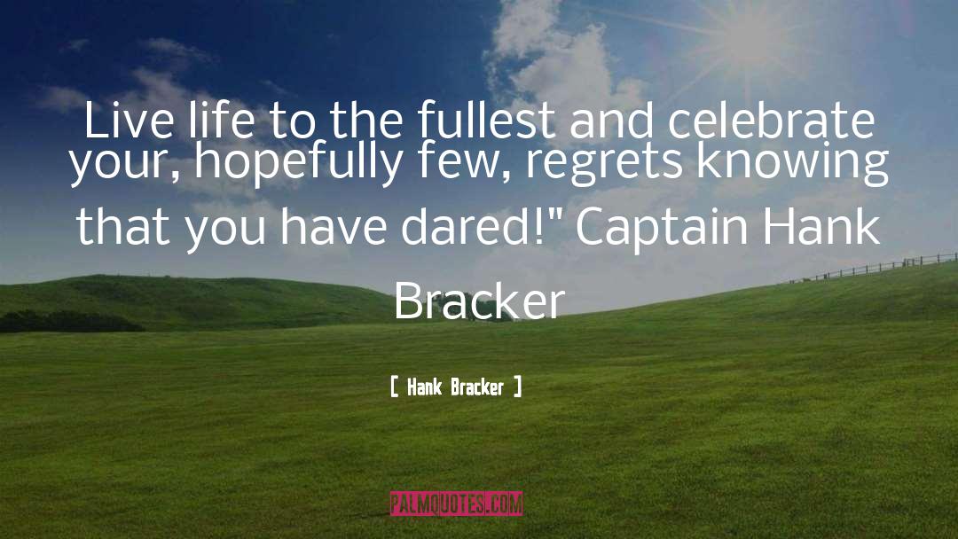 Hank Bracker Quotes: Live life to the fullest