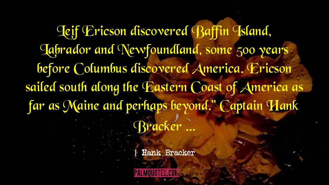 Hank Bracker Quotes: Leif Ericson discovered Baffin Island,