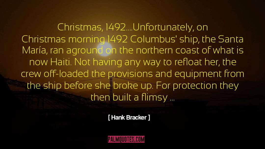 Hank Bracker Quotes: Christmas, 1492….<br /><br />Unfortunately, on