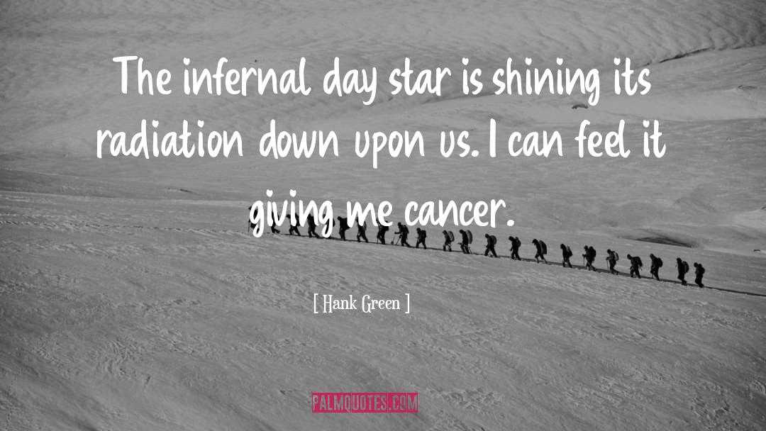 Hank Green Quotes: The infernal day star is