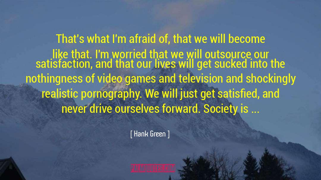 Hank Green Quotes: That's what I'm afraid of,