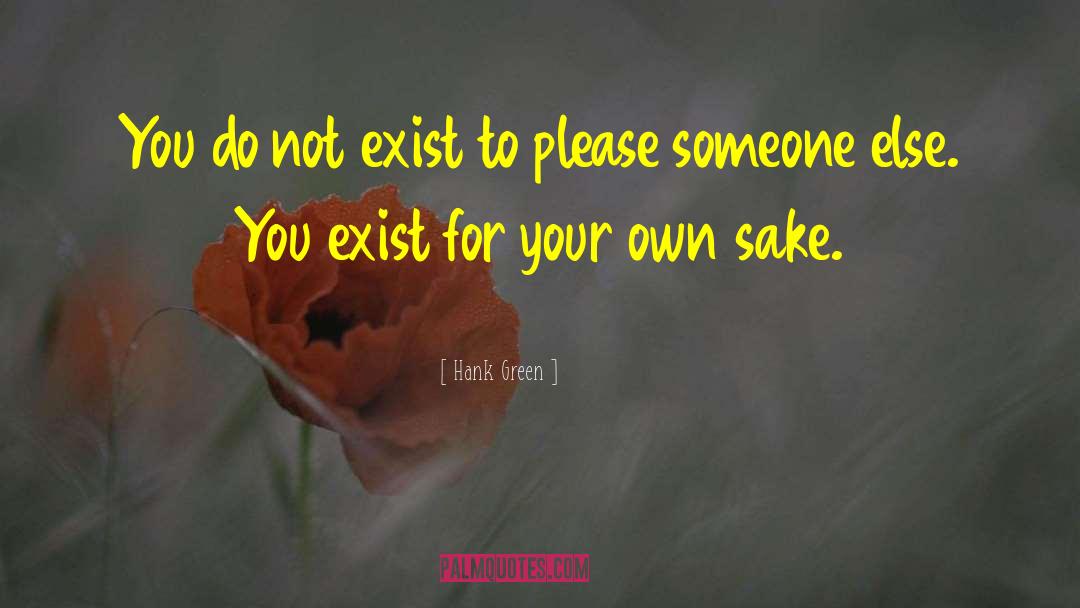 Hank Green Quotes: You do not exist to
