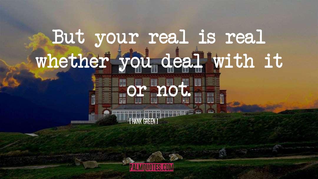 Hank Green Quotes: But your real is real